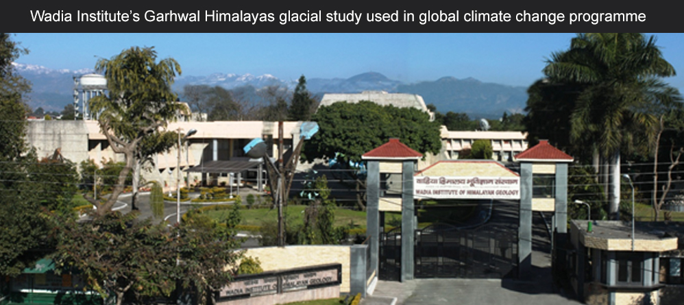 Wadia Institute’s Garhwal Himalayas glacial study used in global climate change programme
